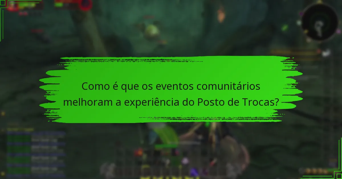 Como é que os eventos comunitários melhoram a experiência do Posto de Trocas?