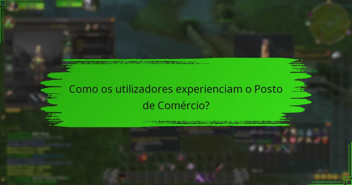 Como os utilizadores experienciam o Posto de Comércio?