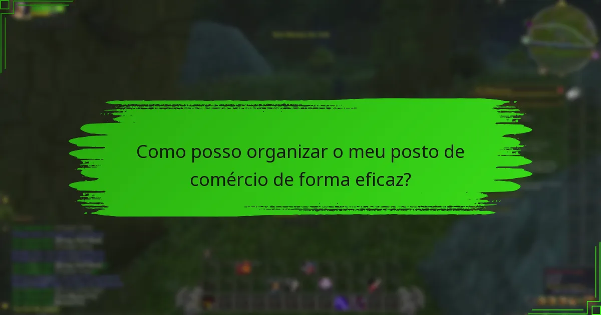 Como posso organizar o meu posto de comércio de forma eficaz?