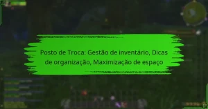Posto de Troca: Gestão de inventário, Dicas de organização, Maximização de espaço