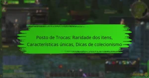 Posto de Trocas: Raridade dos itens, Características únicas, Dicas de colecionismo