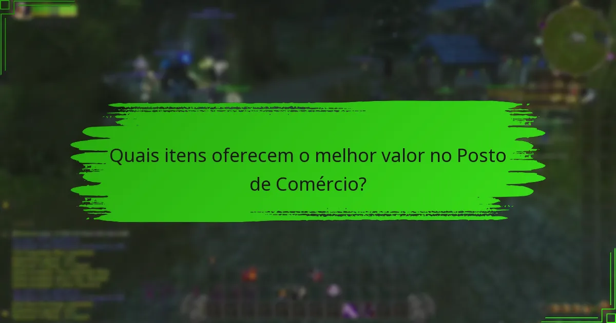 Quais itens oferecem o melhor valor no Posto de Comércio?