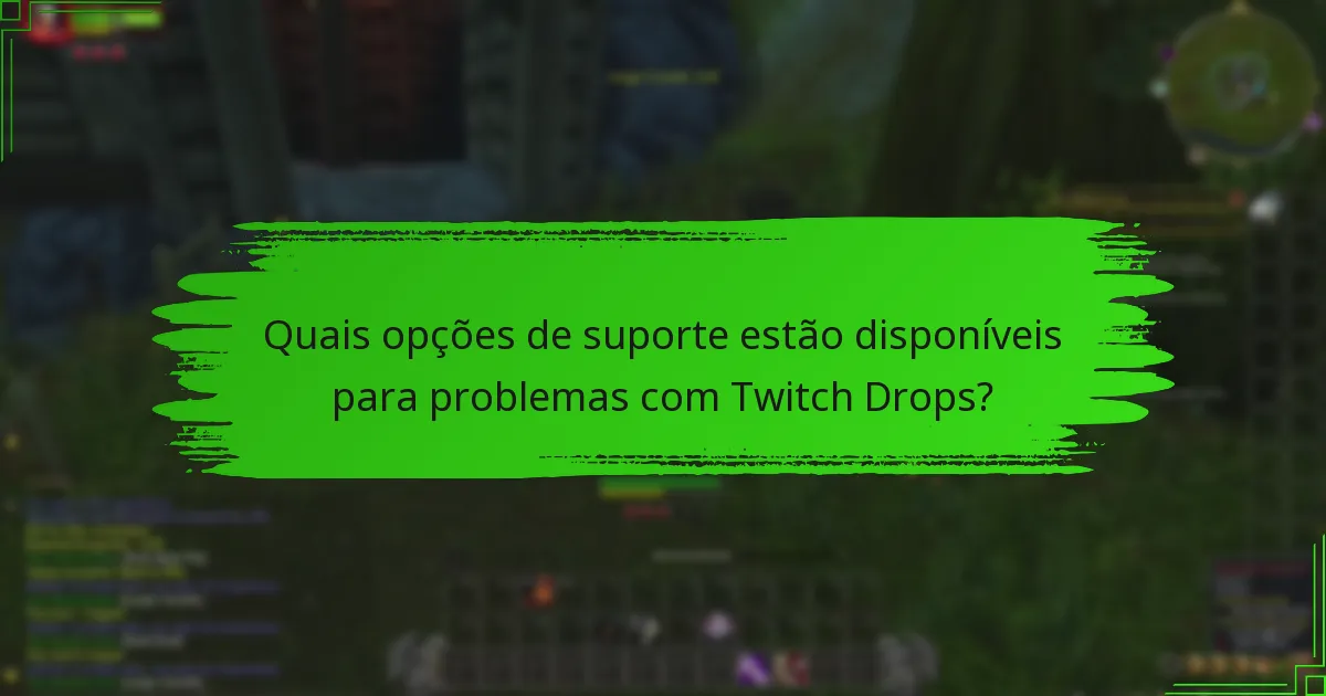 Quais opções de suporte estão disponíveis para problemas com Twitch Drops?