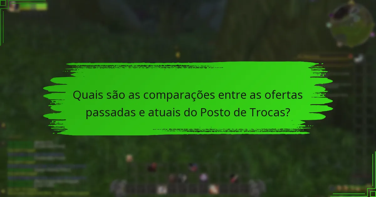 Quais são as comparações entre as ofertas passadas e atuais do Posto de Trocas?