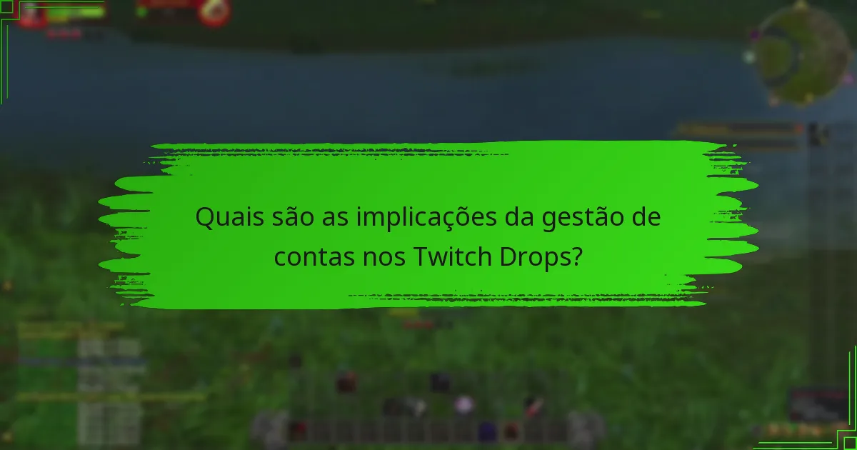 Quais são as implicações da gestão de contas nos Twitch Drops?