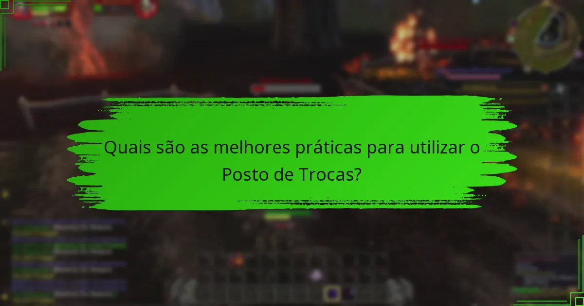 Quais são as melhores práticas para utilizar o Posto de Trocas?